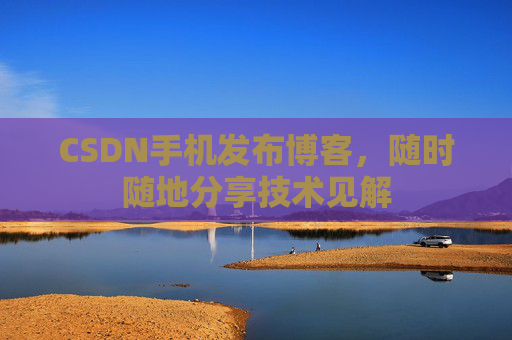 CSDN手机发布博客，随时随地分享技术见解
